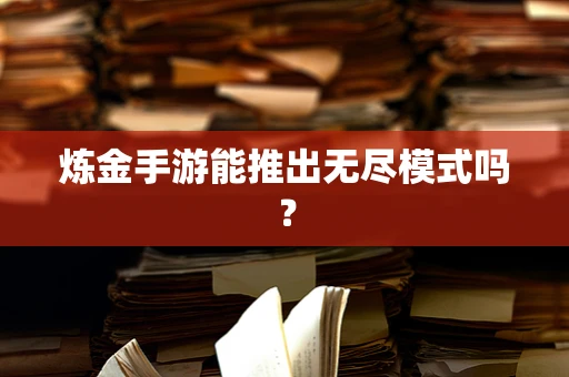 炼金手游能推出无尽模式吗？