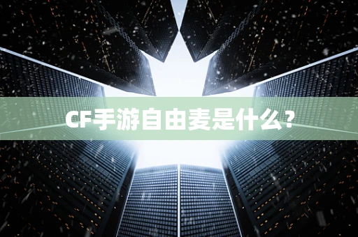 CF手游自由麦是什么？