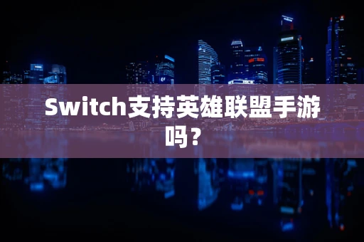 Switch支持英雄联盟手游吗？