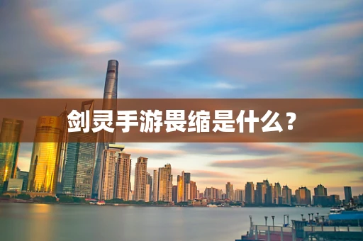 剑灵手游畏缩是什么？