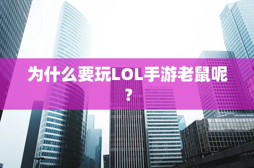 为什么要玩LOL手游老鼠呢？