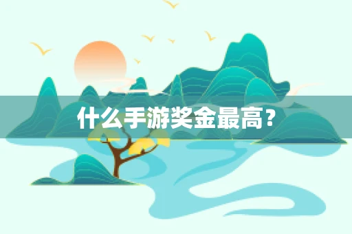 什么手游奖金最高？