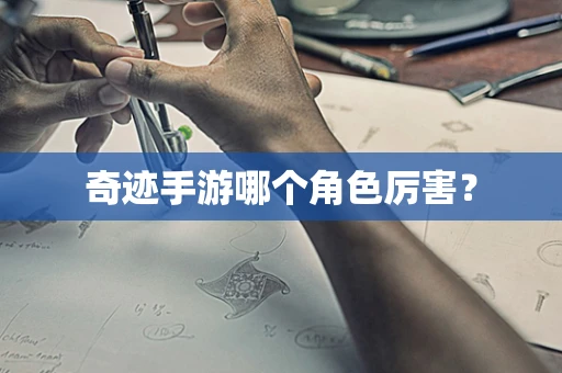 奇迹手游哪个角色厉害？